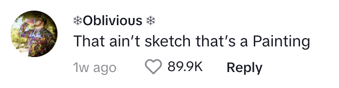 Screenshot of a TikTok comment by user Oblivious saying, &quot;That ain&#x27;t sketch that&#x27;s a Painting,&quot; with 89.9K likes and options to respond or see time posted