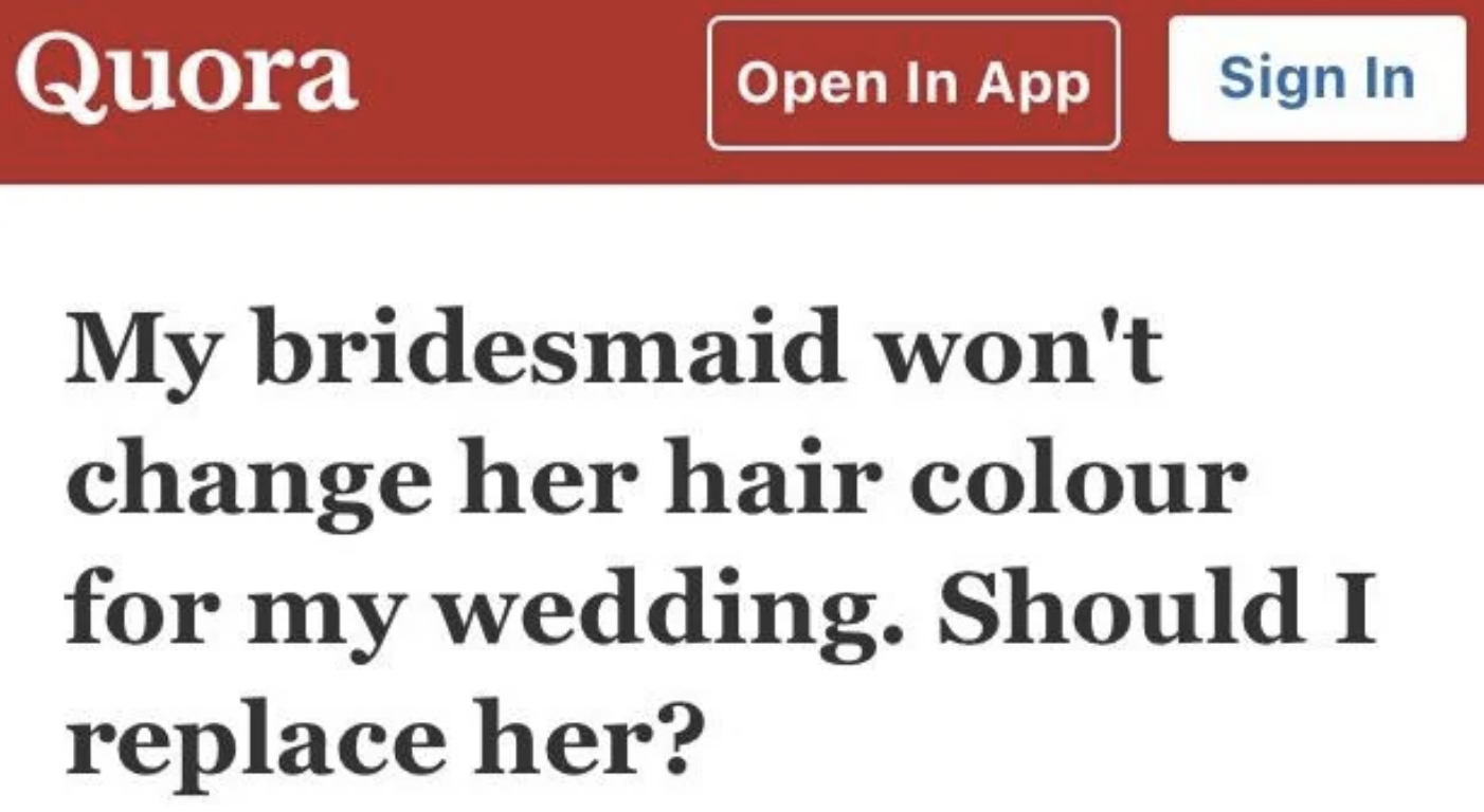 Quora post asking, "My bridesmaid won't change her hair color for my wedding. Should I replace her?"