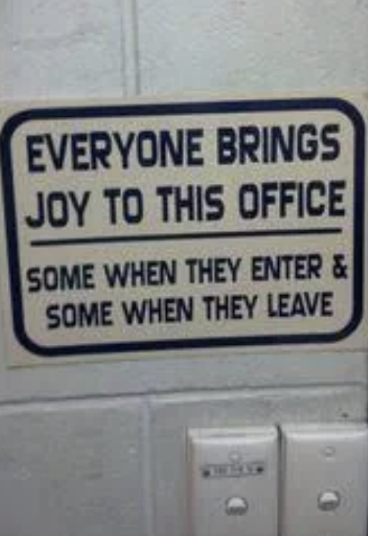 Sign on a wall reads: "Everyone brings joy to this office. Some when they enter & some when they leave."