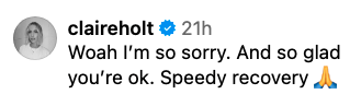 Claire Holt's comment says, "Woah I'm so sorry. And so glad you're ok. Speedy recovery," with a praying hands emoji