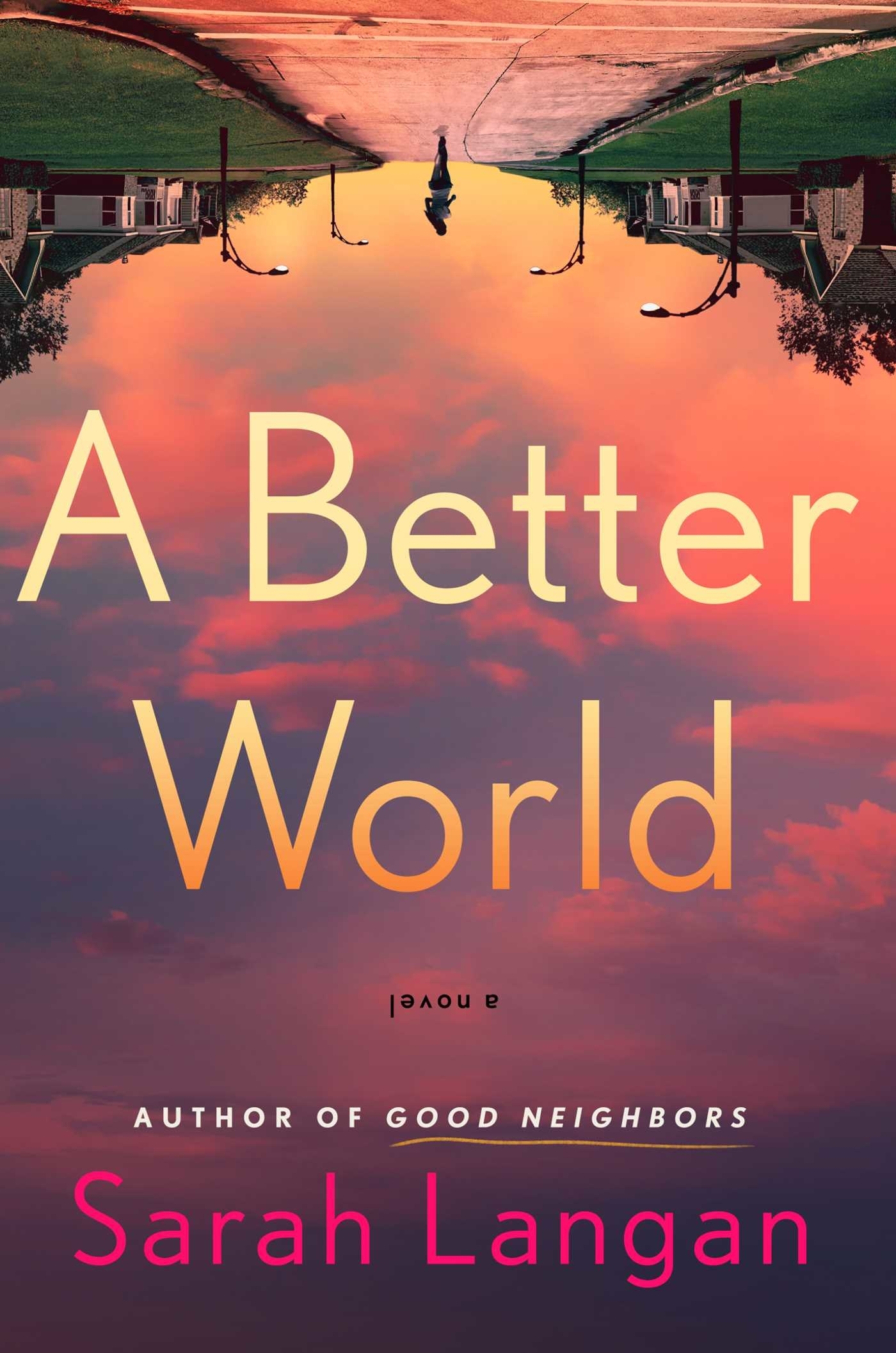 Book cover for &quot;A Better World&quot; by Sarah Langan. The image features an upside-down suburban street and sky. The text mentions the author of &quot;Good Neighbors.&quot;