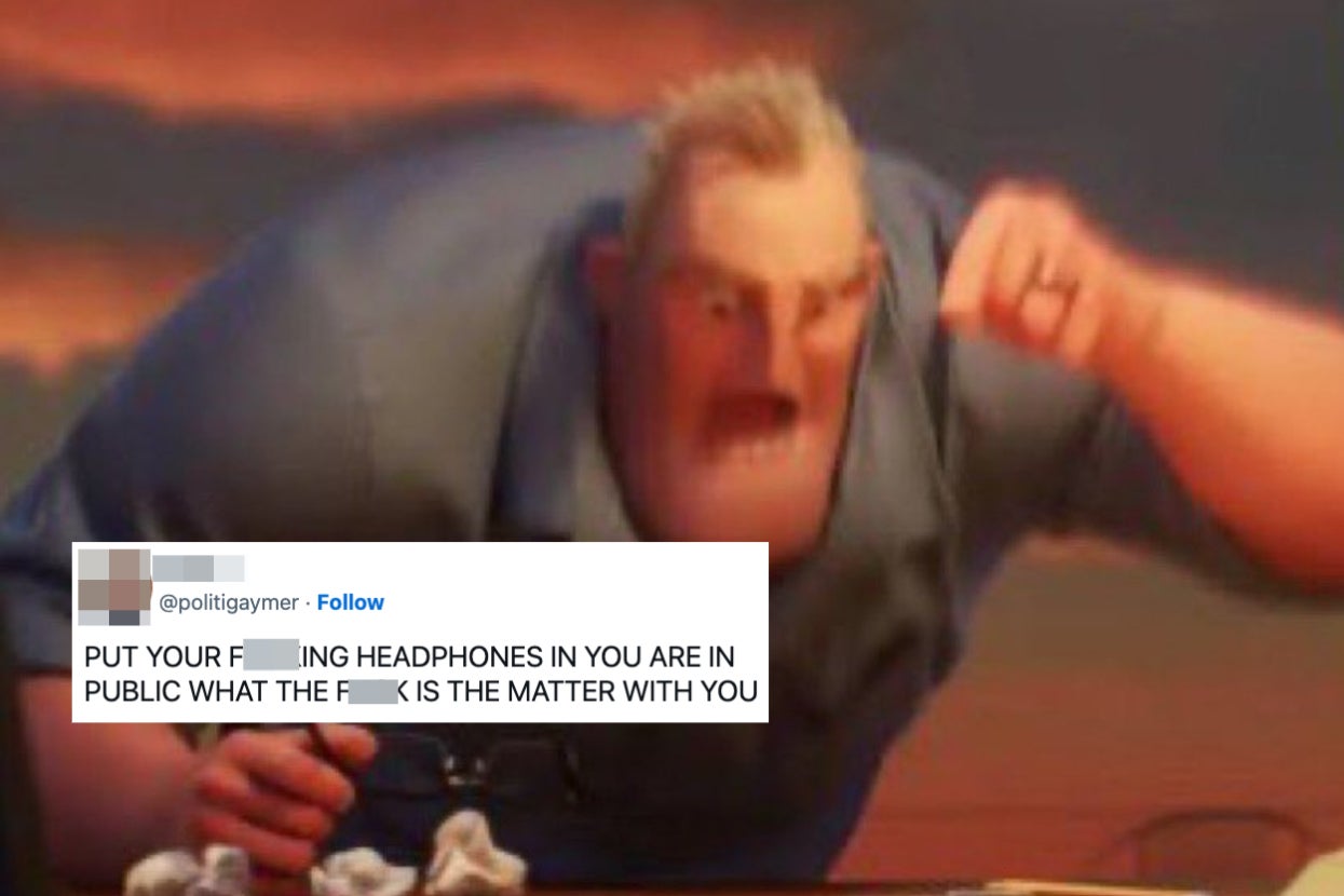 Mr. Incredible from "The Incredibles" angrily pointing, with overlaid text: "PUT YOUR F***ING HEADPHONES IN YOU ARE IN PUBLIC WHAT THE F*** IS THE MATTER WITH YOU."