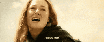 Éowyn from "The Lord of the Rings" says, "I am no man"