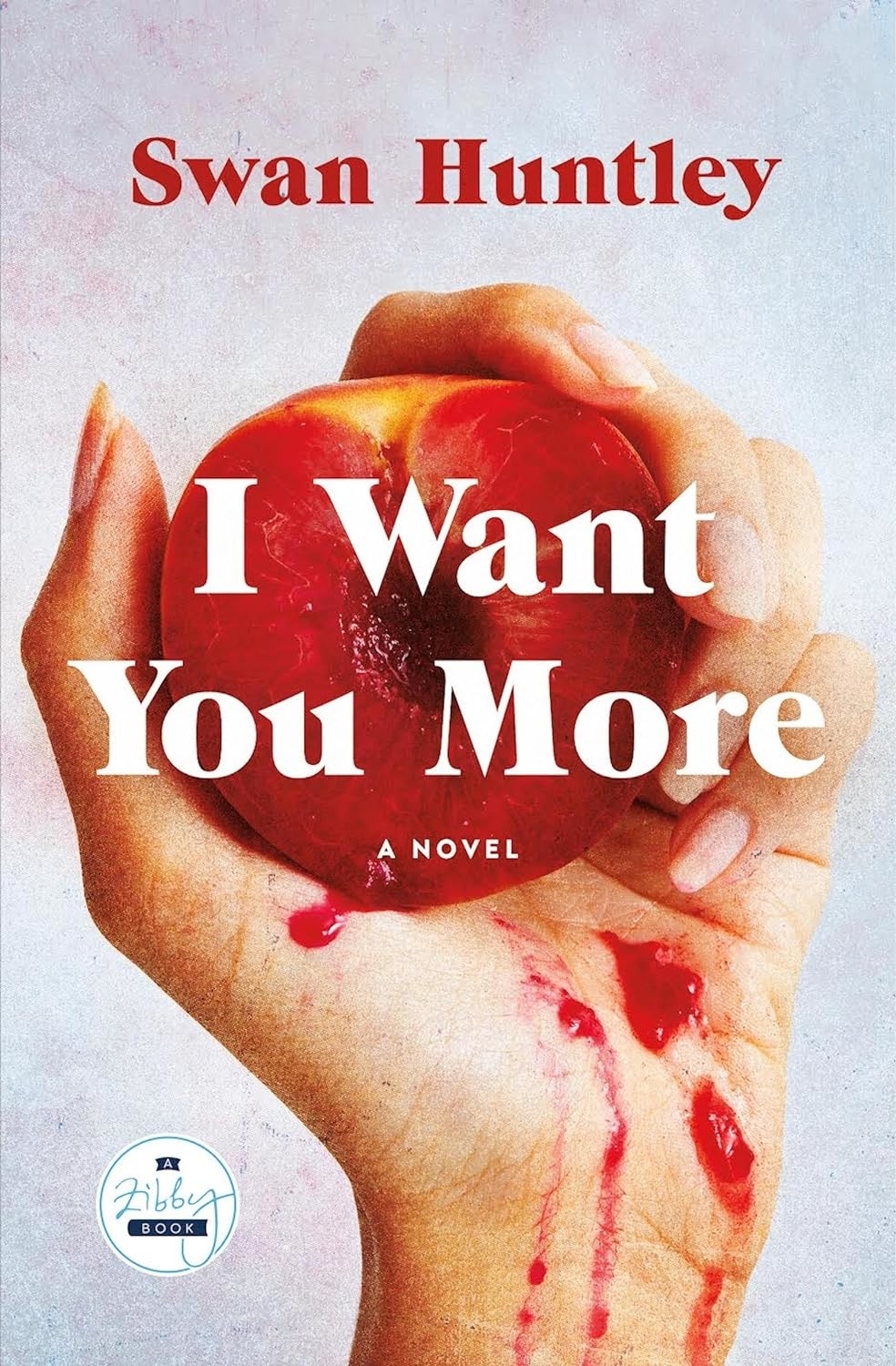 Book cover of &quot;I Want You More&quot; by Swan Huntley. A hand holding a bitten peach with red juice running down to the wrist. Text: &quot;A Novel&quot; and &quot;A Big Book Club Pick.&quot;