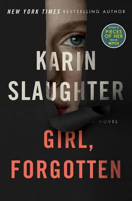 Book cover of “Girl, Forgotten” by Karin Slaughter. Features a partial face in peeking through darkness and the text: &quot;NEW YORK TIMES BESTSELLING AUTHOR&quot; and &quot;Author of PIECES OF HER on NETFLIX&quot;