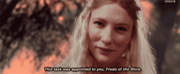 Galadriel from "The Lord of the Rings" telling Frodo, "This task was appointed to you, Frodo of the Shire."