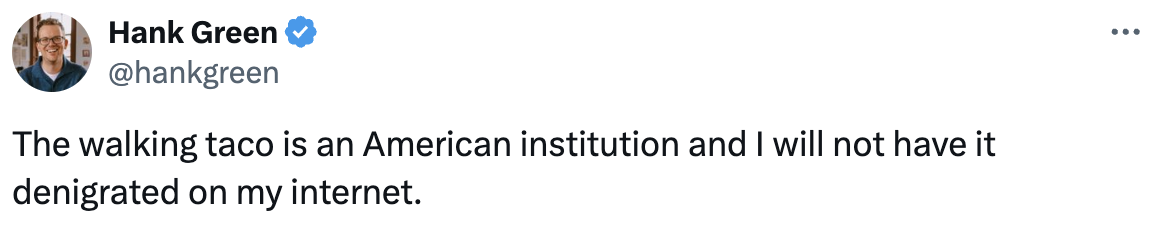 A tweet by Hank Green (@hankgreen) stating, &quot;The walking taco is an American institution and I will not have it denigrated on my internet.&quot;