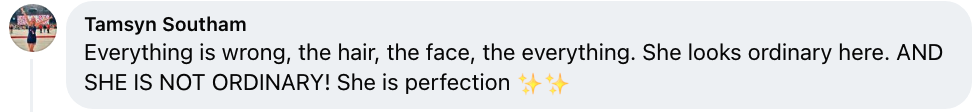 Screenshot of a comment by Tamsyn Southam saying, "Everything is wrong, the hair, the face, the everything. She looks ordinary here. AND SHE IS NOT ORDINARY! She is perfection ✨✨"