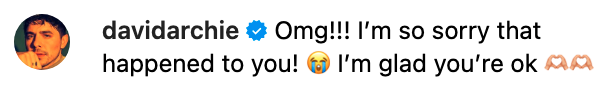 Comment from davidarchie: "Omg!!! I’m so sorry that happened to you! ? I’m glad you’re ok" with two hands making a heart symbol at the end