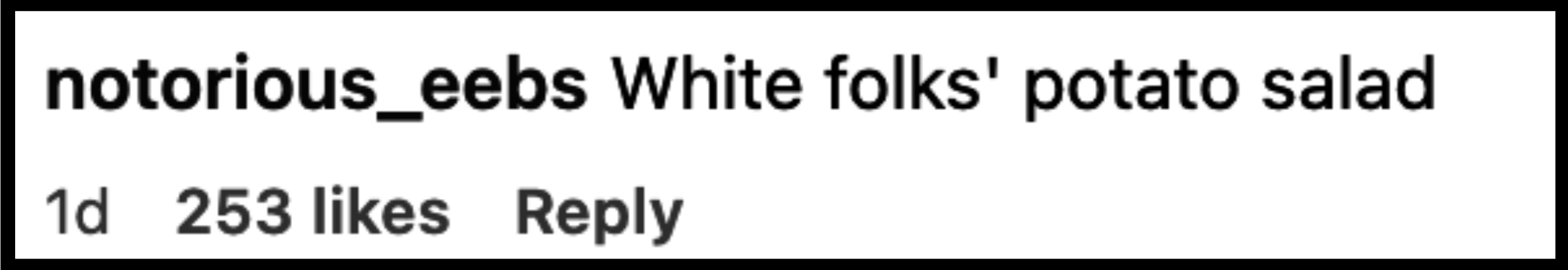 Instagram comment by notorious_eebs saying, &quot;White folks' potato salad.&quot; 253 likes