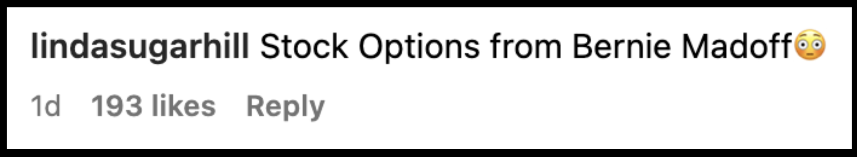 Comment by lindasugarhill, &quot;Stock Options from Bernie Madoff&quot; followed by a wide-eyed emoji, posted 1 day ago with 193 likes and a reply option