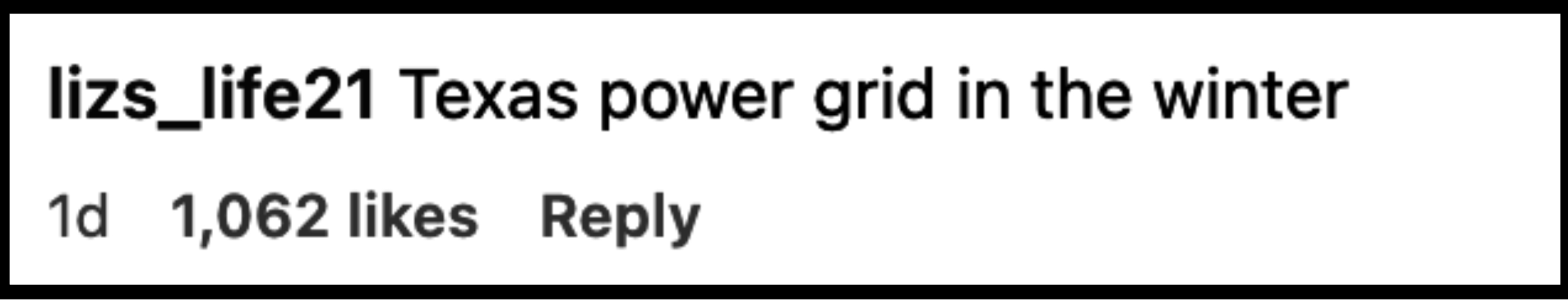 Instagram comment by lizz_life21: &quot;Texas power grid in the winter.&quot; Comment is 1 day old with 1,062 likes