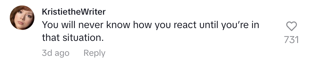 KristietheWriter's comment: "You will never know how you react until you're in that situation." 731 likes, 3 days ago
