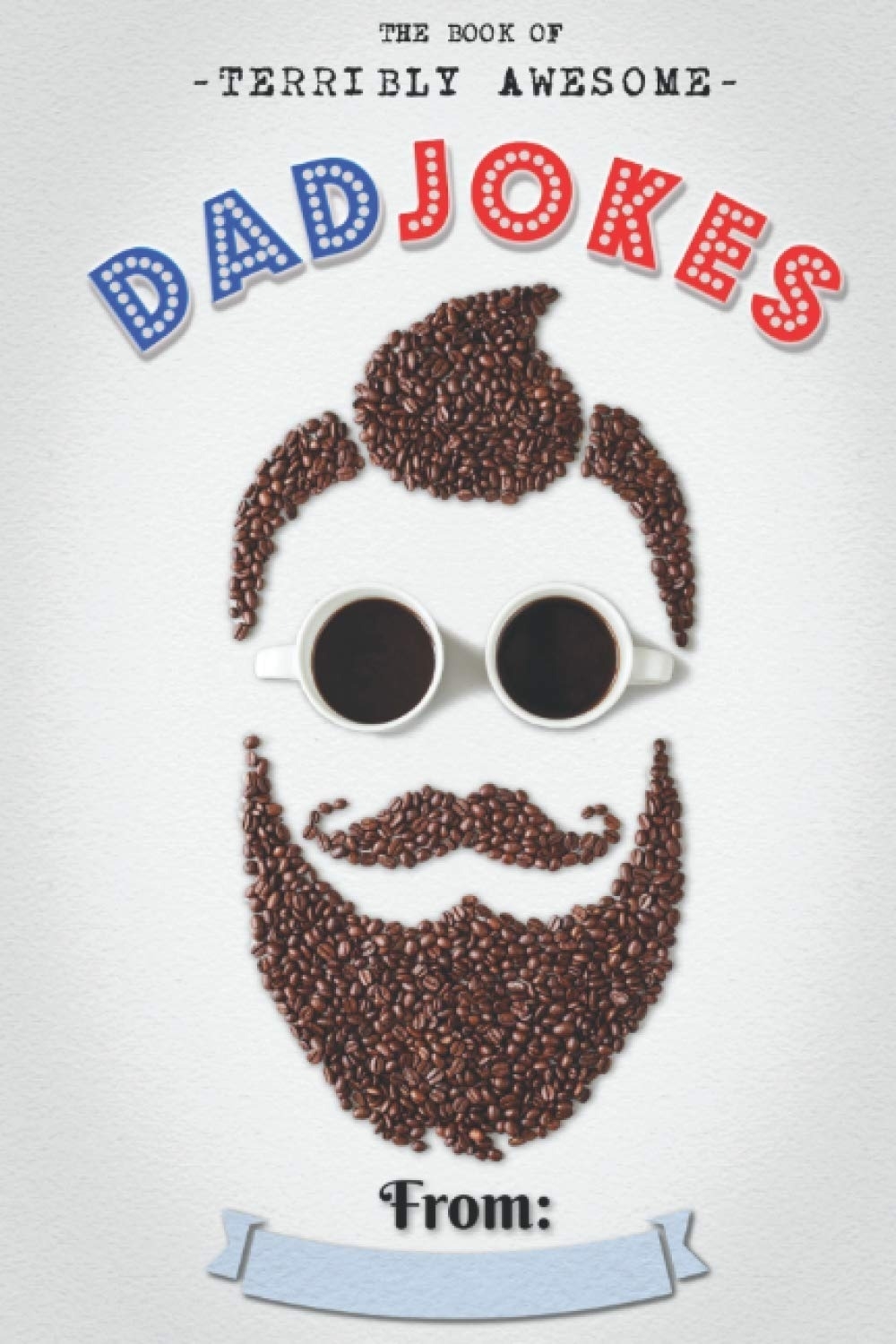 Cover of &quot;The Book of Terribly Awesome Dad Jokes&quot; designed with coffee beans forming a face with sunglasses, a mustache, and beard; blank space for a name