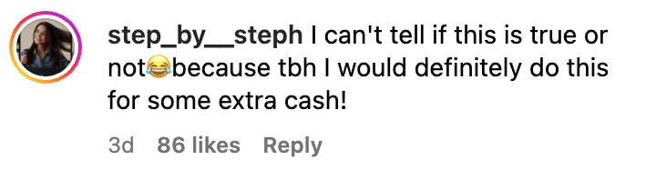 Instagram comment by step_by__steph reads: "I can't tell if this is true or not?because tbh I would definitely do this for some extra cash!" with 86 likes