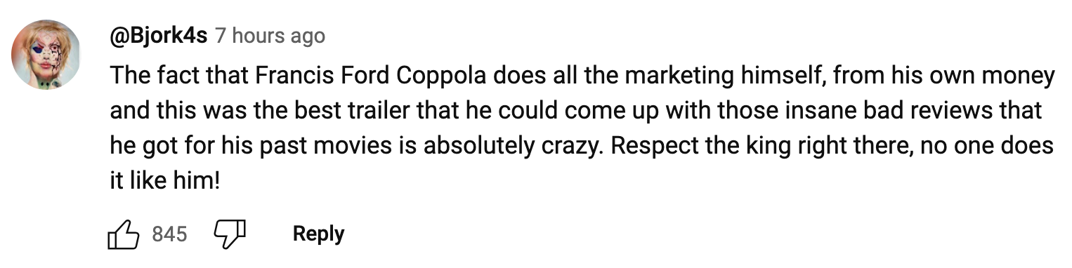 Social media comment by @Bjork4s: Francis Ford Coppola does all the marketing himself. He made the best trailer despite bad reviews of past movies. Respect for his unique approach