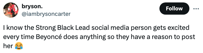 Tweet by @iambrysoncarter: &quot;I know the Strong Black Lead social media person gets excited every time Beyoncé does anything so they have a reason to post her&quot; with a laughing emoji