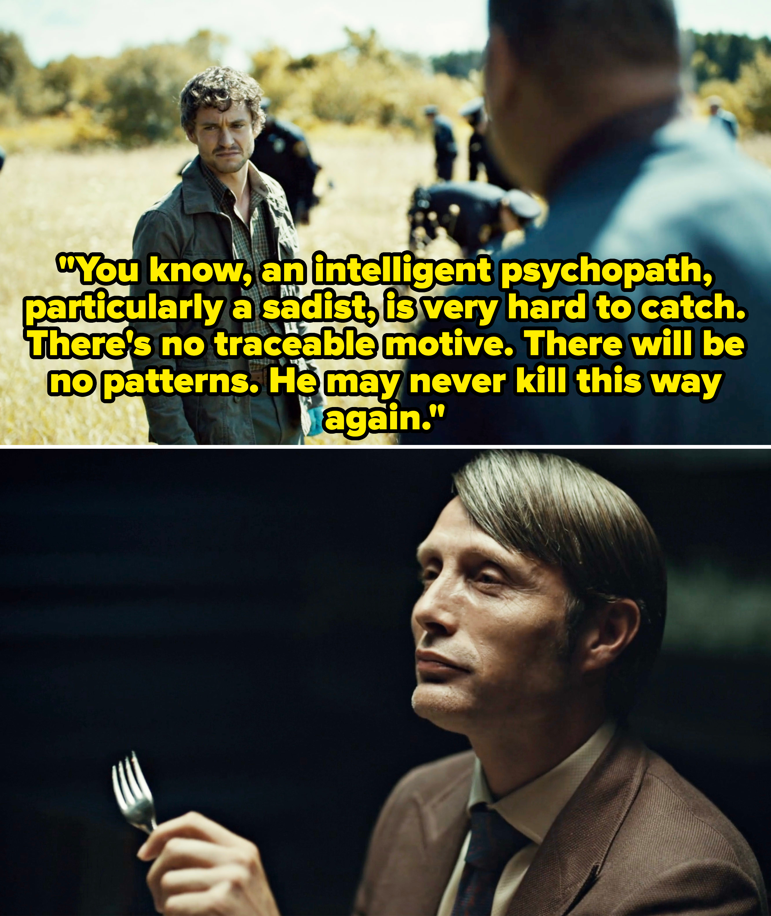Will Graham in a scene from "Hannibal," saying an intelligent psychopath is hard to catch vs. a scene of Hannibal Lecter holding a fork and eating