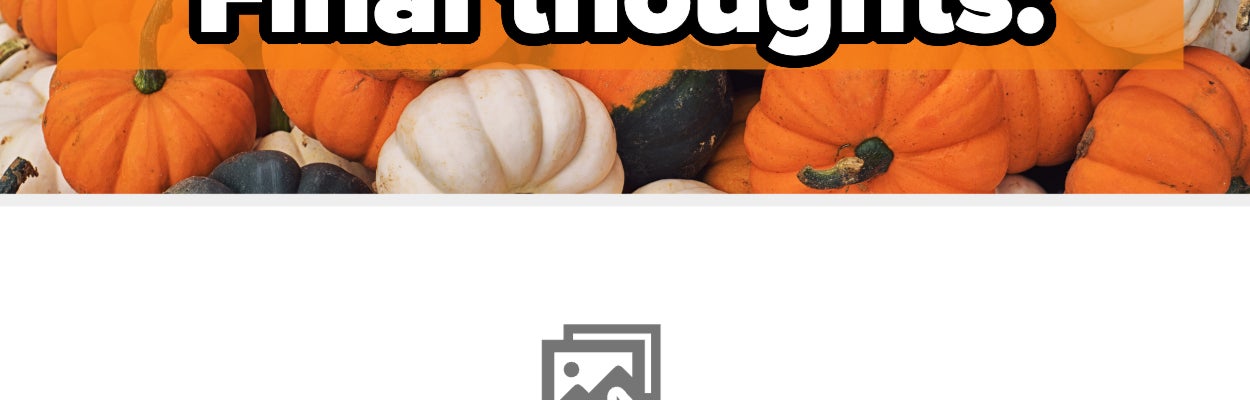 Pumpkins in various shapes and sizes are piled together with the text &quot;Final thoughts:&quot; overlaid in bold