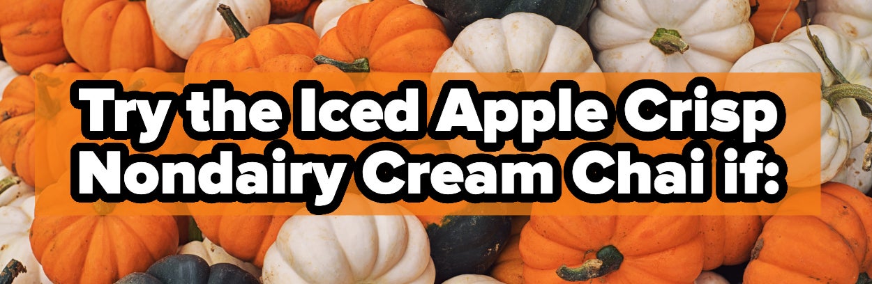 A display of assorted small pumpkins with the text "Try the Iced Apple Crisp Nondairy Cream Chai if:" above