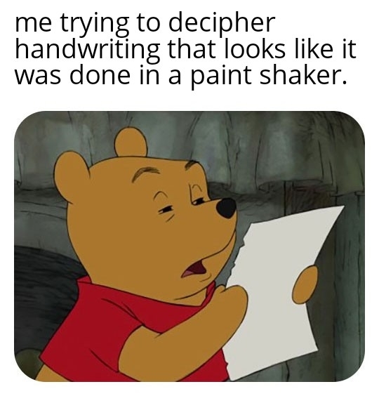 Winnie the Pooh squinting at a paper with text above him that reads, &quot;me trying to decipher handwriting that looks like it was done in a paint shaker.&quot;