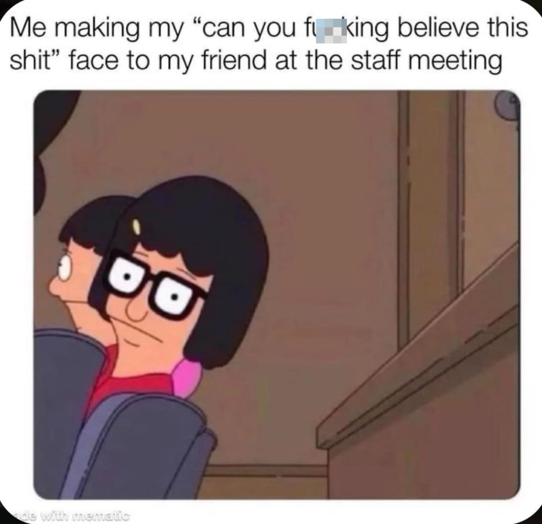 Tina Belcher from Bob&#x27;s Burgers makes a skeptical face with raised eyebrows, captioned &quot;Me making my &#x27;can you believe this&#x27; face to my friend at the staff meeting.&quot;