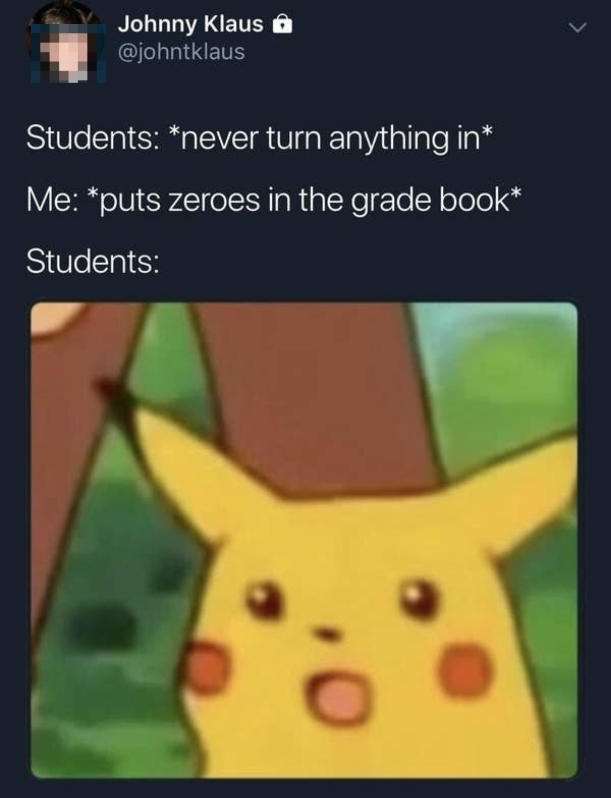 Johnny Klaus tweets a meme of surprised Pikachu after students don’t turn in assignments and receive zeroes in the grade book