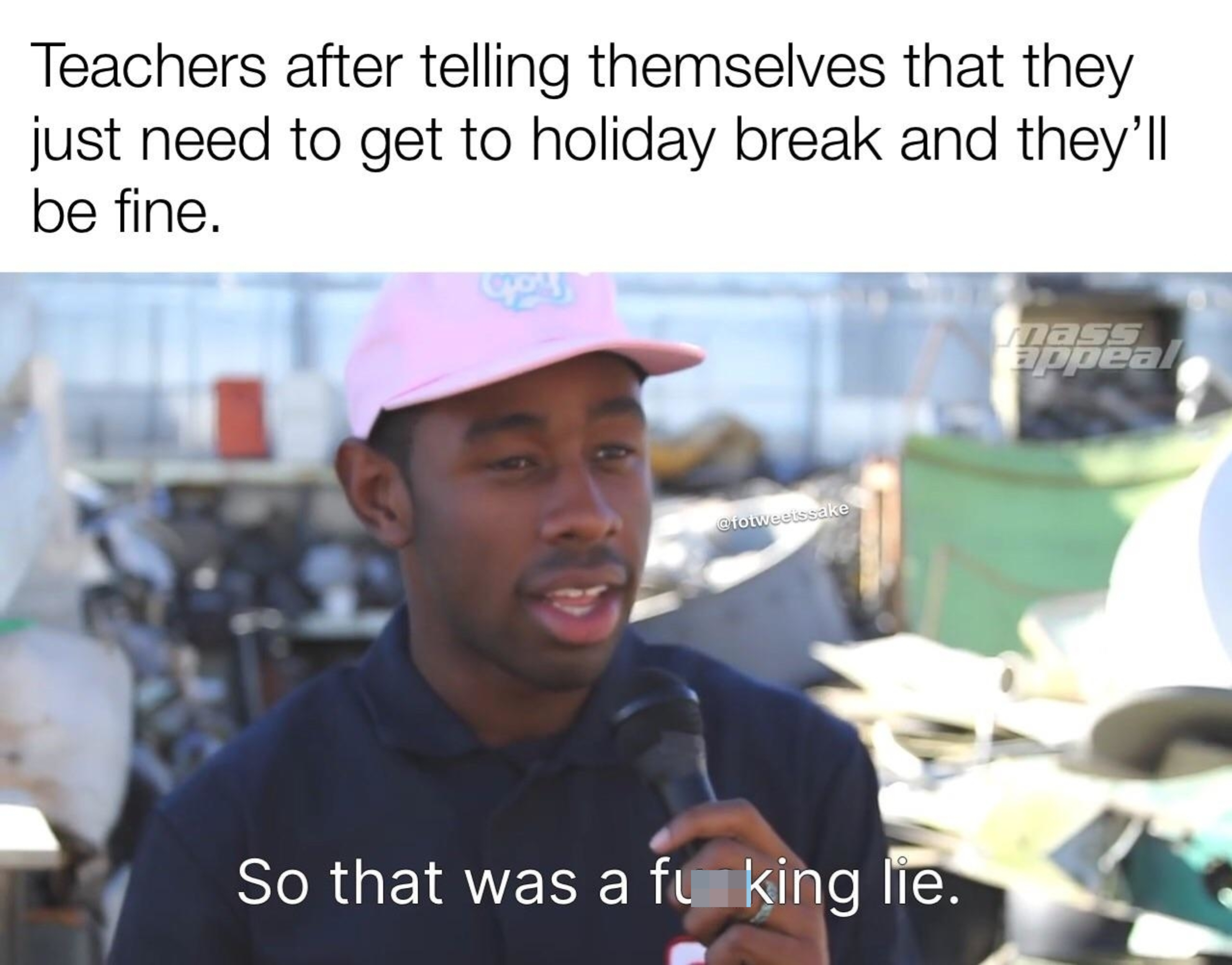 Man in a pink cap and dark shirt speaking into a microphone. Text reads: &quot;Teachers after telling themselves that they just need to get to holiday break and they&#x27;ll be fine. So that was a fucking lie.&quot;