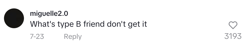 Comment by miguelle2.0: "What's type B friend don't get it"