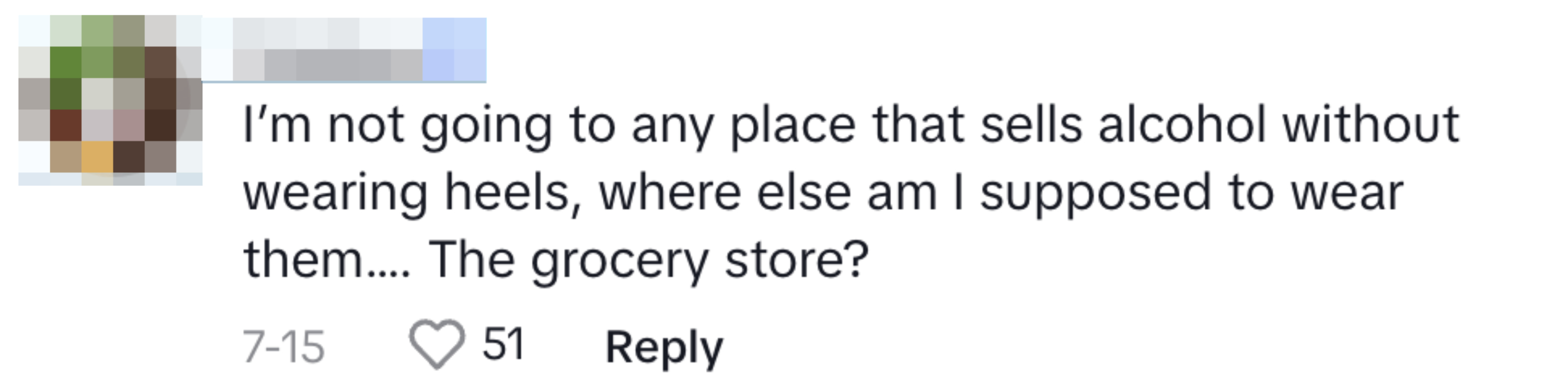 TikTok comment reads: I'm not going to any place that sells alcohol without wearing heels, where else am I supposed to wear them… the grocery store?