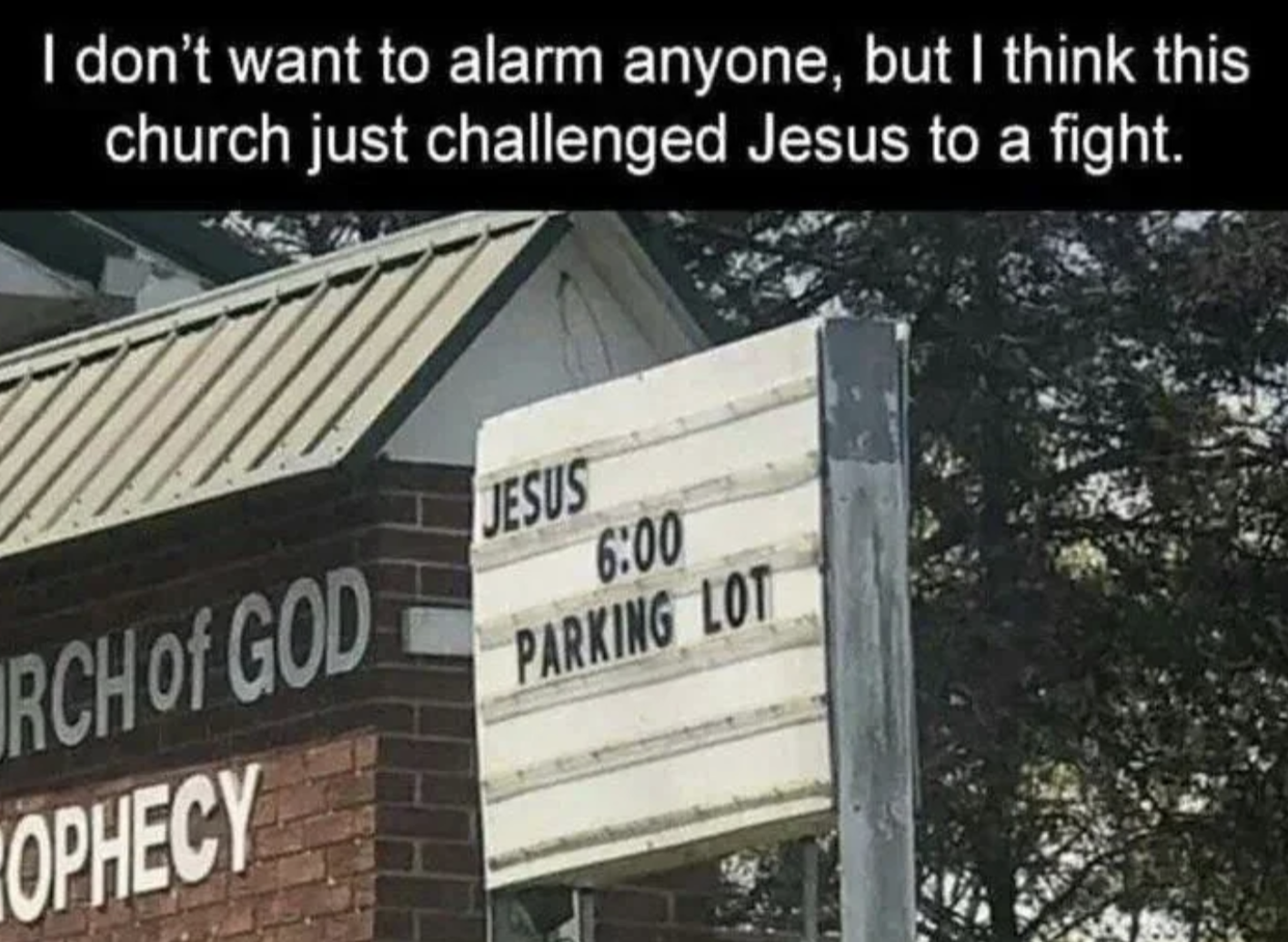 Sign reads: "I don’t want to alarm anyone, but I think this church just challenged Jesus to a fight." Church sign: "JESUS, 6:00, PARKING LOT."