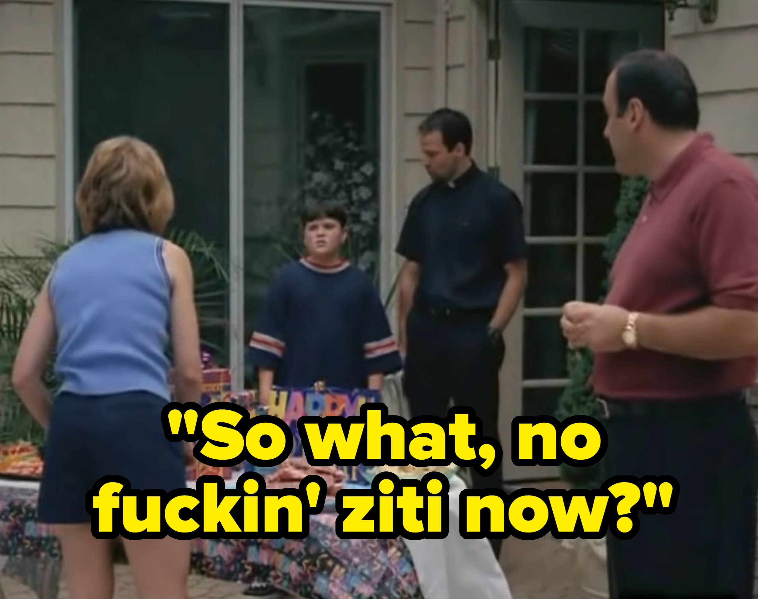 Scene from The Sopranos. Carmela, A.J., and Tony Soprano, plus another man, stand in front of a birthday table. Text reads, "So what, no fuckin' ziti now?"
