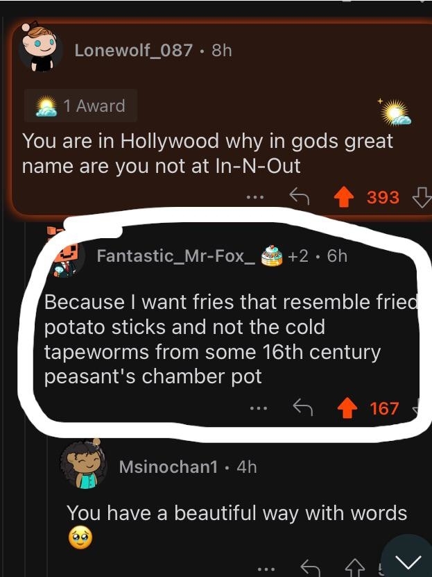 Reddit thread: Lonewolf_087 asks why someone in Hollywood isn't at In-N-Out. Fantastic_Mr_Fox sarcastically replies about preferring fries that resemble fried potato sticks over cold tapeworms from a 16th-century peasant's chamber pot
