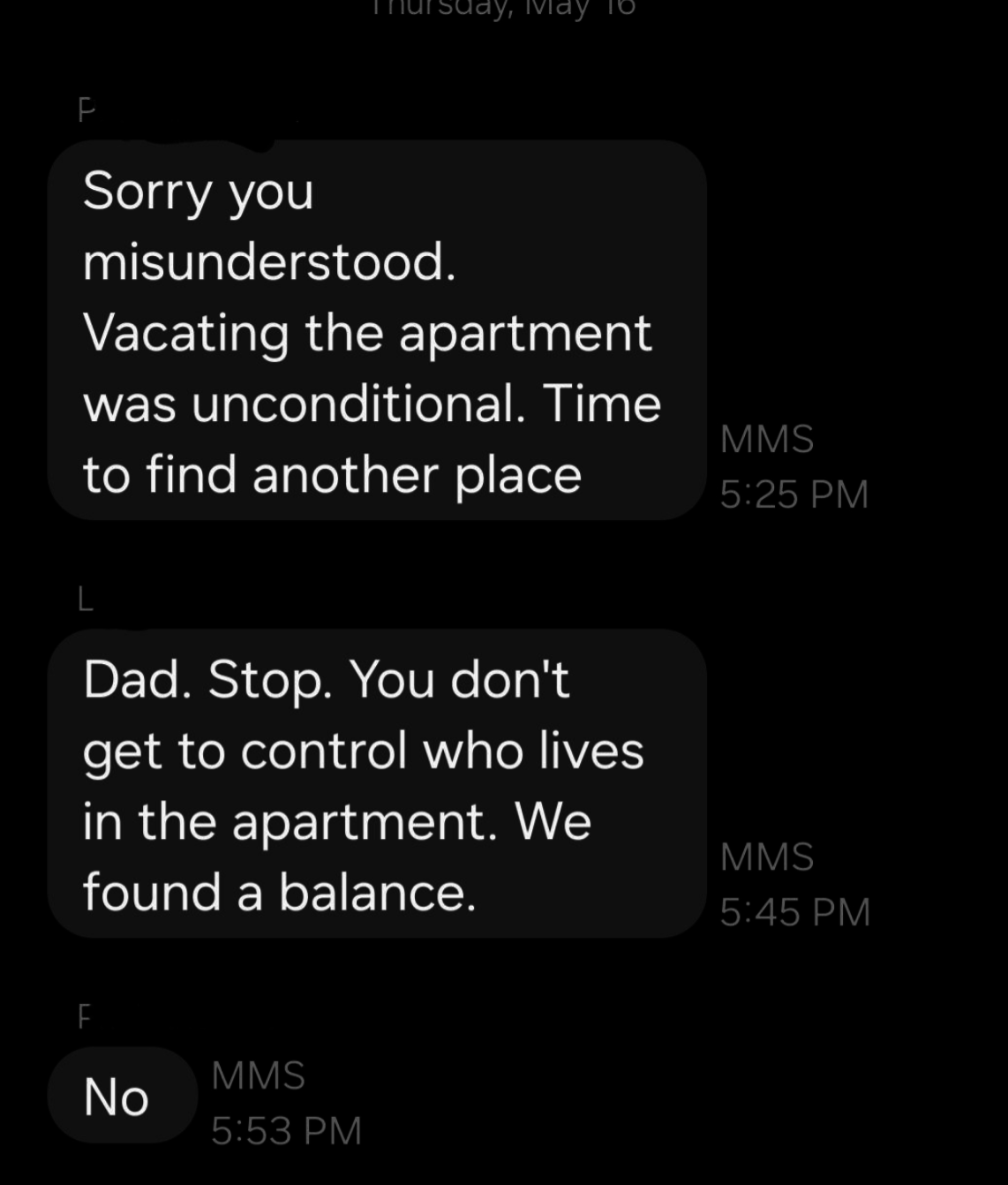 Text conversation: F says, "Sorry you misunderstood. Vacating the apartment was unconditional. Time to find another place." L replies, "Dad. Stop. You don't get to control who lives in the apartment. We found a balance." F responds, "No"