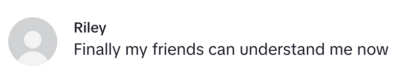 Comment from Riley: "Finally my friends can understand me now"