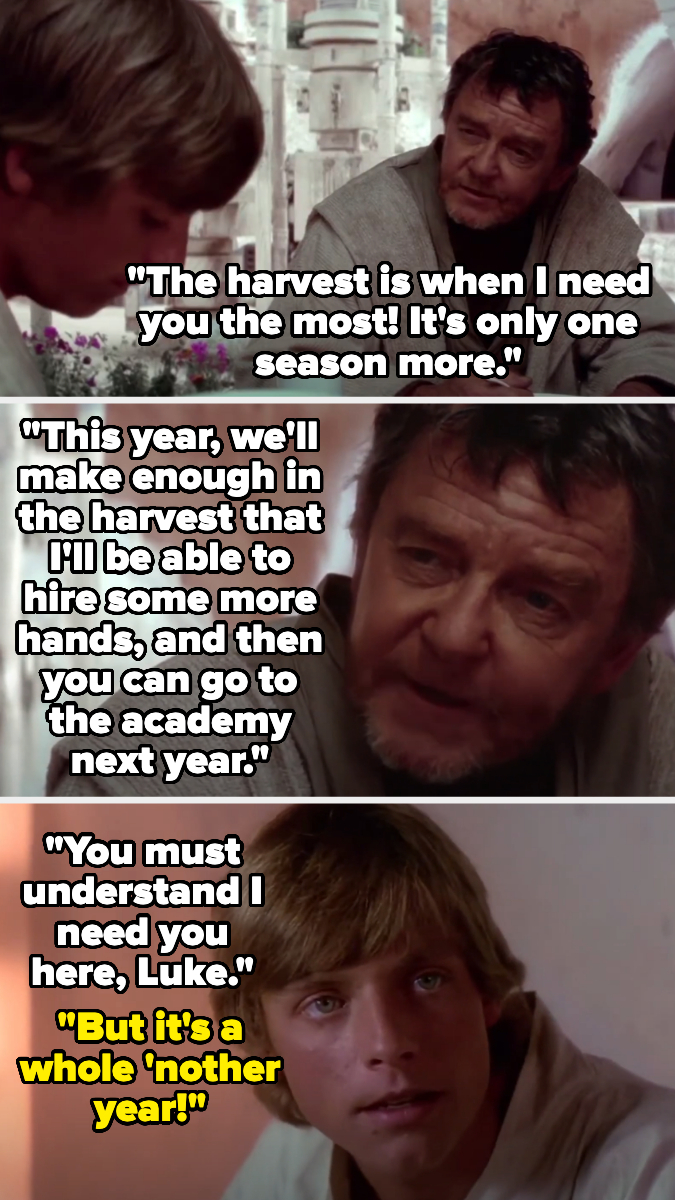 Luke Skywalker talks to Uncle Owen in a scene from Star Wars. Text: "The harvest is when I need you the most! It's only one season more." "This year…"