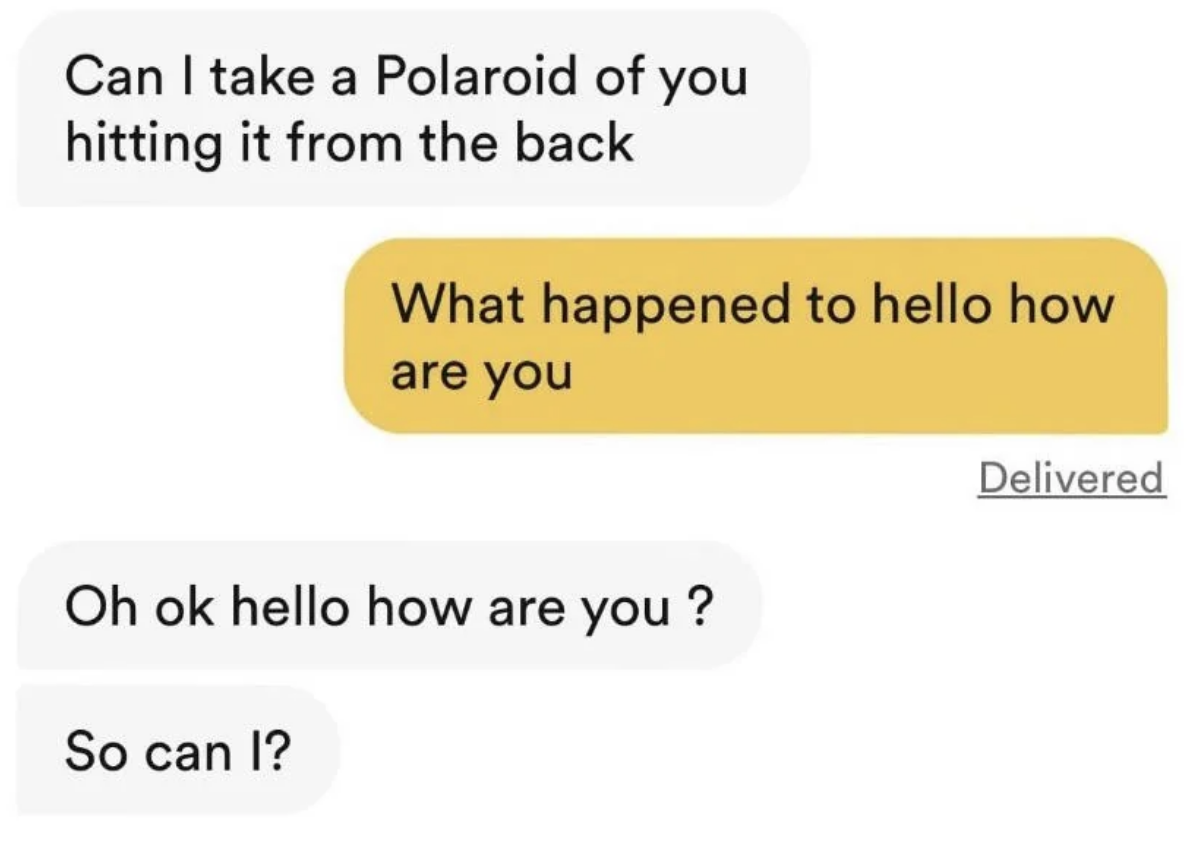 A text message exchange where one person asks, &quot;Can I take a Polaroid of you hitting it from the back?&quot; Another replies, &quot;What happened to hello how are you,&quot; followed by &quot;Oh ok hello how are you? So can I?&quot;