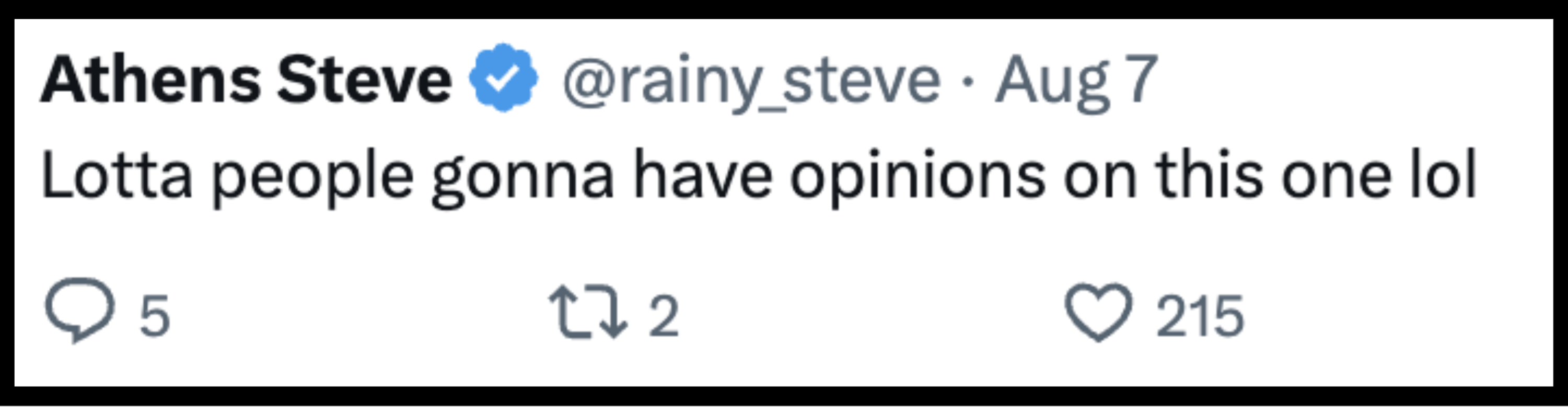 Tweet by Athens Steve (@rainy_steve) on August 7 reads: &quot;Lotta people gonna have opinions on this one lol.&quot; 5 comments, 2 retweets, 215 likes