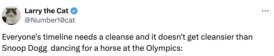 Tweet by Larry the Cat (@Number10cat): "Everyone's timeline needs a cleanse and it doesn't get cleansier than Snoop Dogg dancing for a horse at the Olympics:"