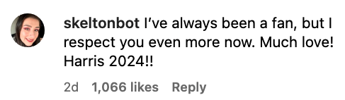 Instagram comment from skeltonbot: &quot;I've always been a fan, but I respect you even more now. Much love! Harris 2024!!&quot; 1,066 likes