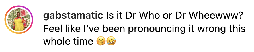 gabstamatic's humorous comment wonders if it's &quot;Dr Who&quot; or &quot;Dr Wheewww?&quot; with laughing emojis, questioning their pronunciation