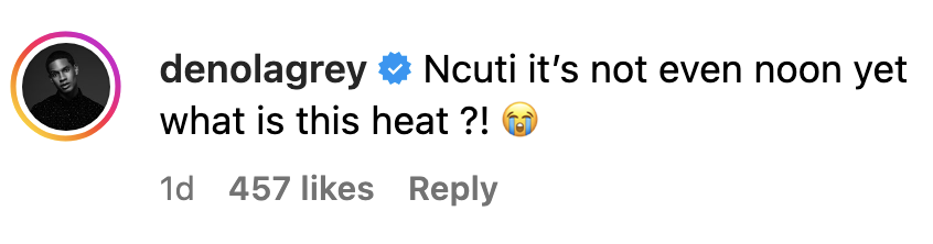 Instagram comment from Denola Grey reads, &quot;Ncuti it's not even noon yet what is this heat ?!&quot; with a crying face emoji. The comment has 457 likes
