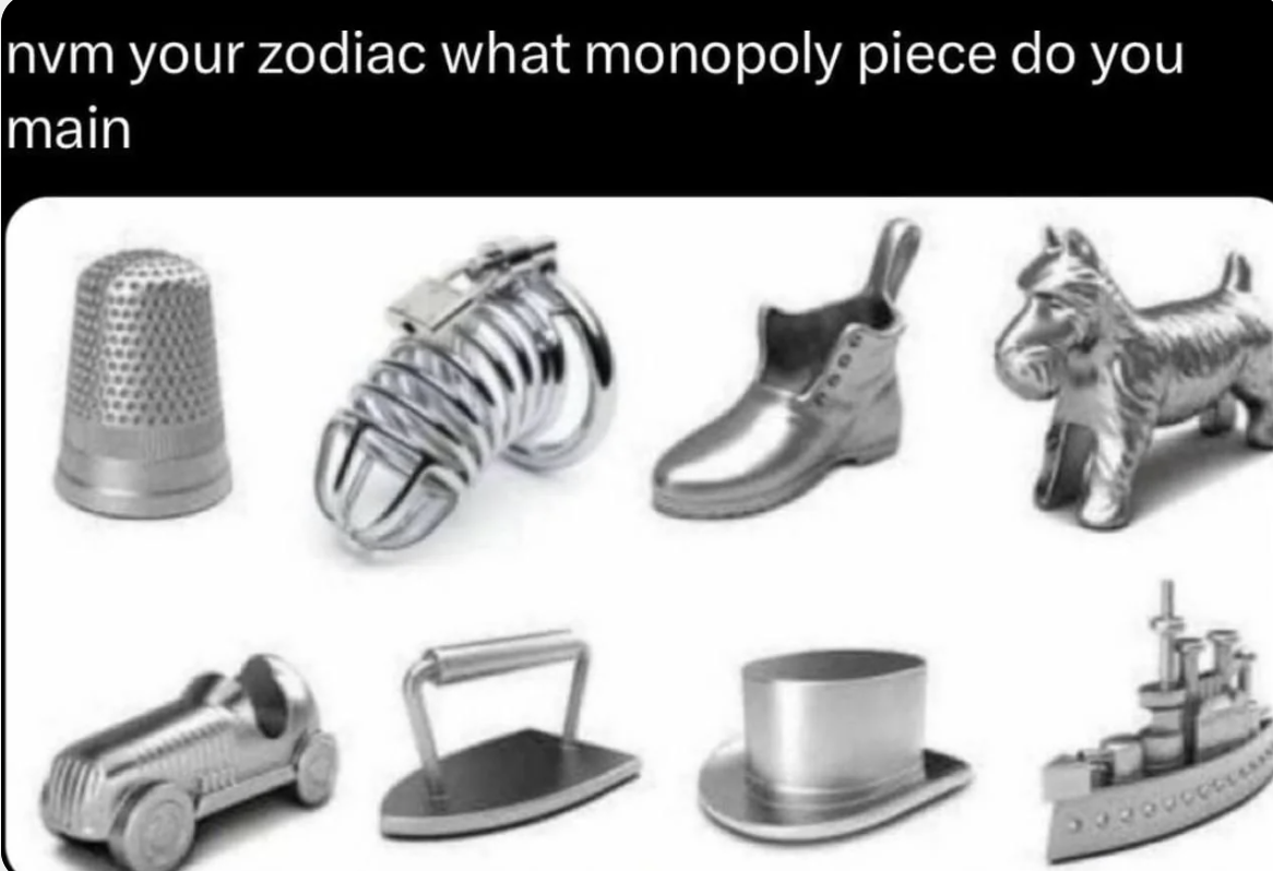 Image showing various classic Monopoly game pieces: thimble, wheelbarrow, boot, dog, car, iron, top hat, and battleship. Text above reads, "nvm your zodiac what monopoly piece do you main"