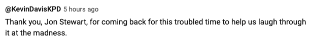 Tweet by @kevinDavisKPD from 5 hours ago, thanking Jon Stewart for returning to help provide laughter during troubling times