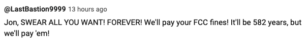 Screenshot of a tweet from @LastBastion9999 stating, "Jon, SWEAR ALL YOU WANT! FOREVER! We'll pay your FCC fines! It'll be 582 years, but we'll pay 'em!"