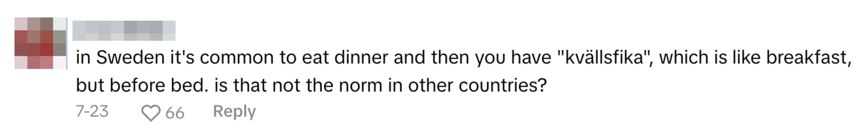 A user named CherriBOMB comments: "In Sweden it's common to eat dinner and then you have 'kvällsfika', which is like breakfast, but before bed. Is that not the norm in other countries?"