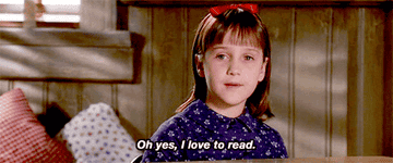 Matilda, from the movie "Matilda", says, "Oh yes, I love to read."