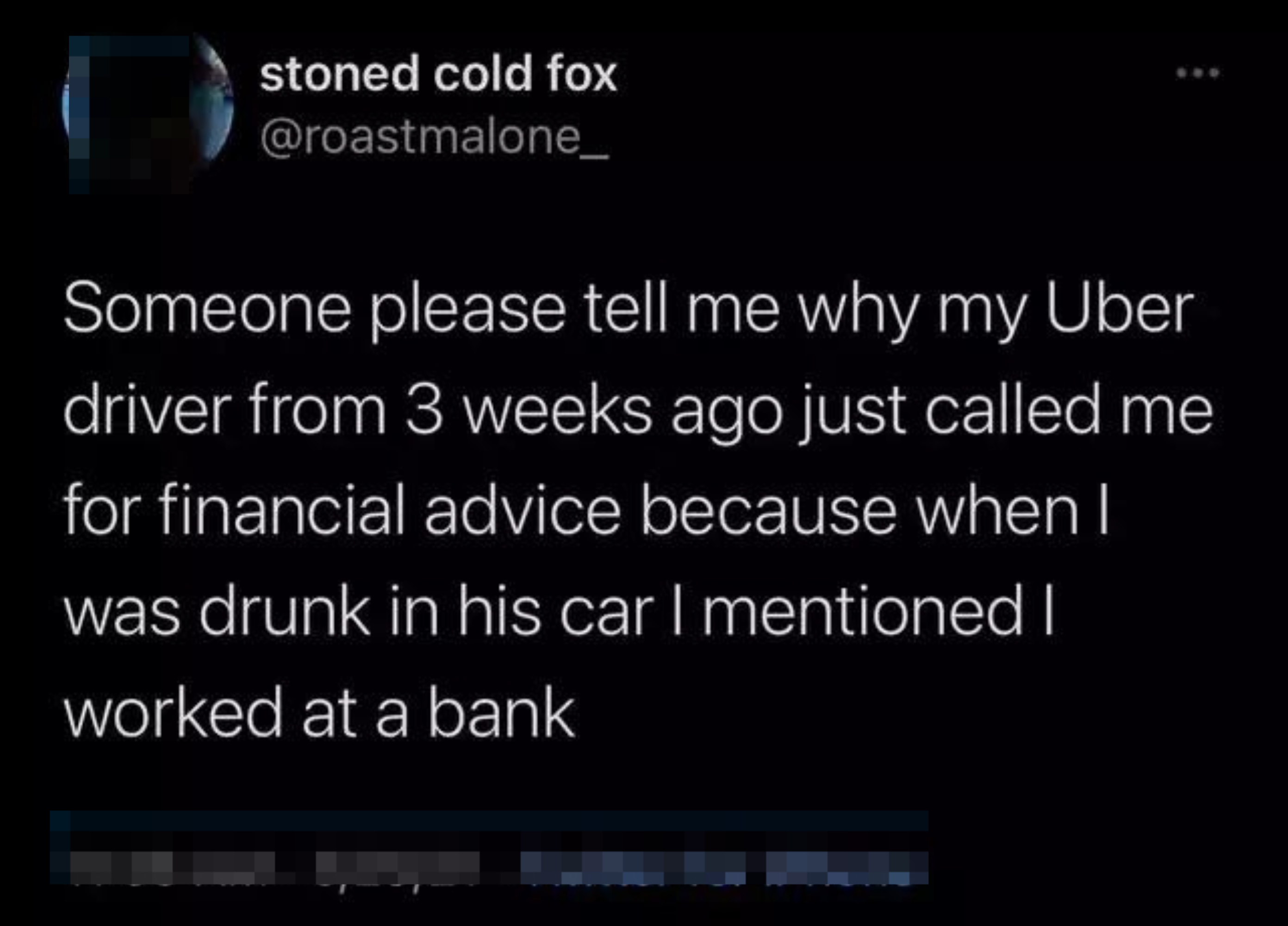 A tweet from @roastmalone_ saying their Uber driver from three weeks ago called for financial advice because they mentioned working at a bank while drunk