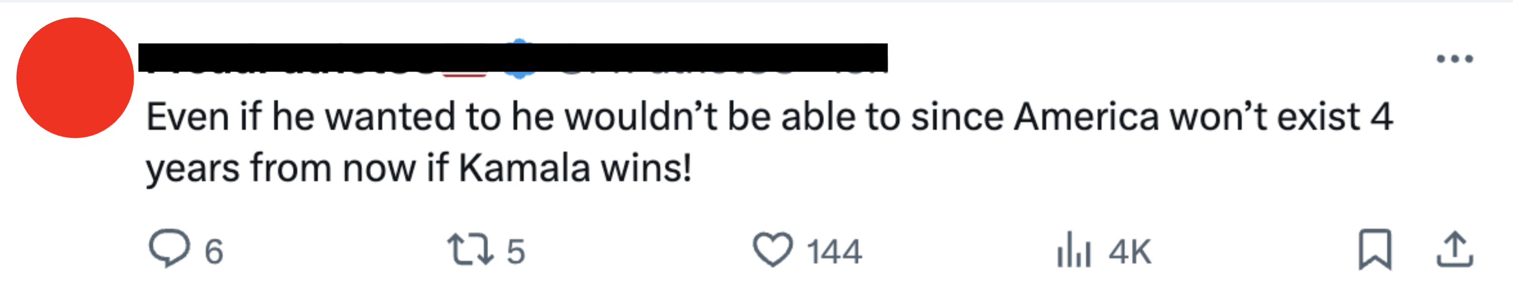 Tweet from @PPatriotUS, says: "Even if he wanted to he wouldn't be able to since America won't exist 4 years from now if Kamala wins!" with 6 comments, 5 retweets, 144 likes, and 4K views