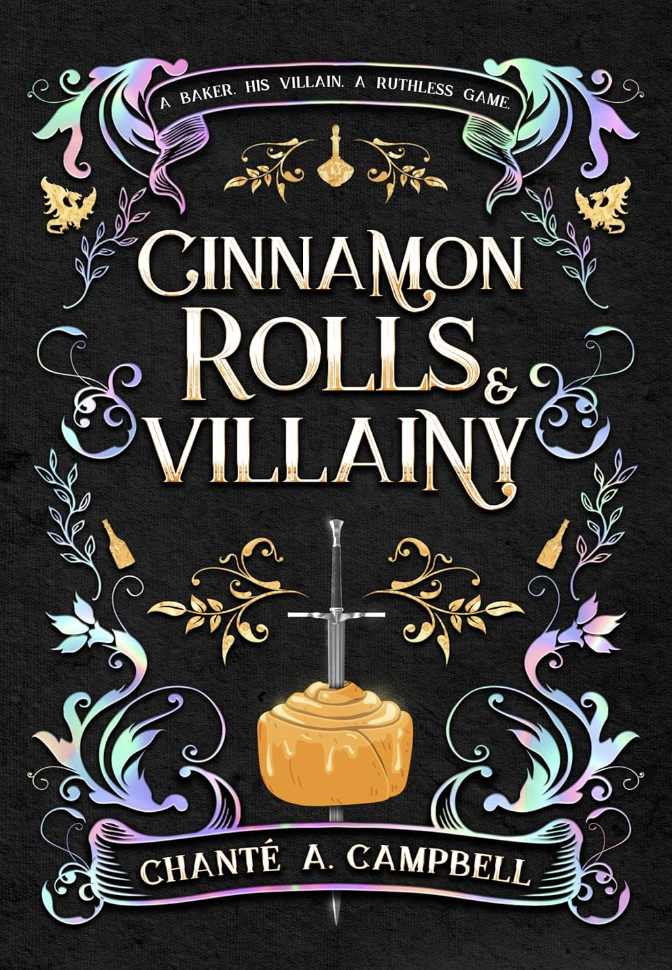 Book cover with ornate designs, reading "A Baker. His Villain. A Ruthless Game. Cinnamon Rolls &amp;amp; Villainy by Chanté A. Campbell" with a cinnamon roll speared by a sword